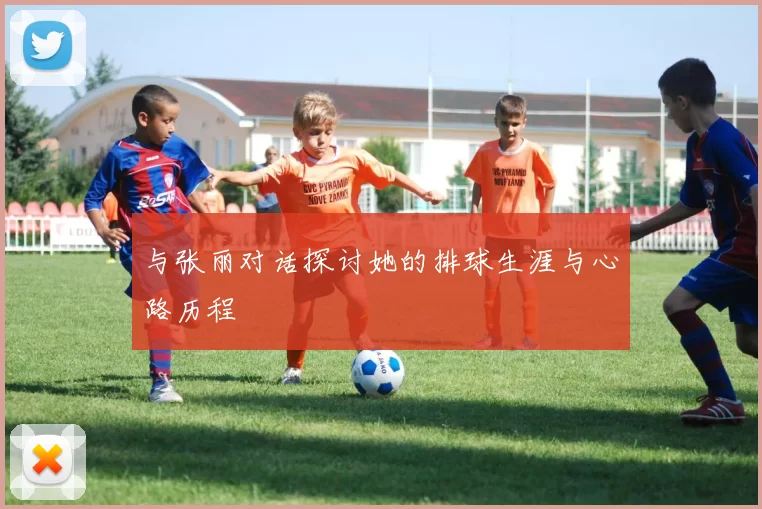 与张丽对话探讨她的排球生涯与心路历程
